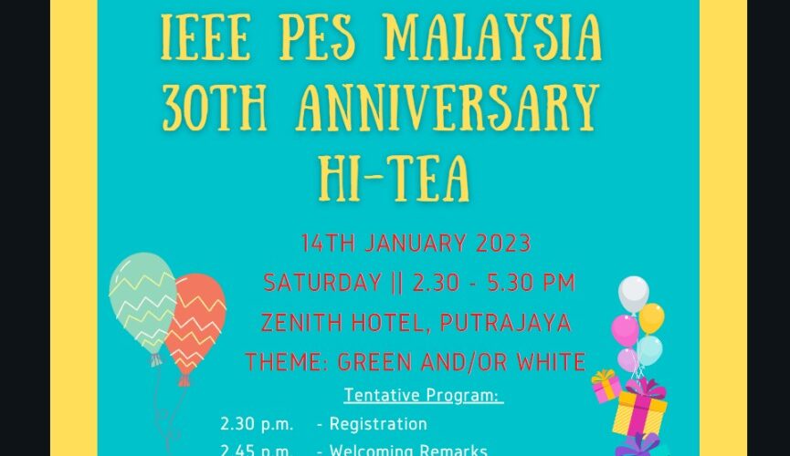 Title: IEE PES Malaysia 30th Anniversary Hi-Tea
Date: 14th January 2023
Time: 2.30-5.30 p.m.
Venue: Zenith Hotel, Putrajaya